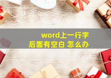 word上一行字后面有空白 怎么办